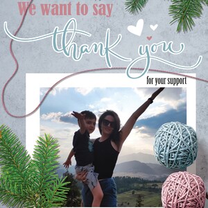 May include: A digital image with text that says "We want to say thank you for your support." The image includes a photo of a woman and child, two yarn balls, and evergreen branches.