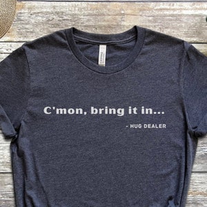 C&#39;mon bring it in | Hugger | Love | Wellness | Funny Tshirt | Introvert