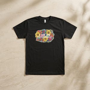 I Am An Experience T-Shirt | LGBTQ Shirt | Floral Design | American Apparel 50/50 | Unisex | Statement Tee | Gay | Non-Binary | Flowers