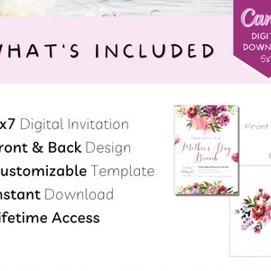 May include: A digital invitation template for a Mother's Day brunch. The front of the invitation features a watercolor floral design with the text "Please join us for a Mother's Day Brunch". The back of the invitation is a white background with a floral design in the corner. The text "What's Included" is displayed above the invitation. The text "5x7 Digital Invitation, Front & Back Design, Customizable Template, Instant Download, Lifetime Access" is listed below the invitation.