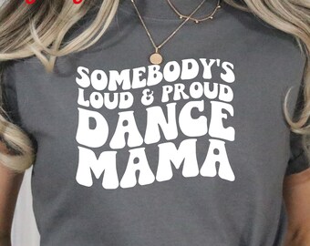 Somebody's Loud and Proud Dance Mama Shirt Gift Dance Competition Mom T-Shirt Funny Dance Mom Sweatshirt Proud Dance Mama