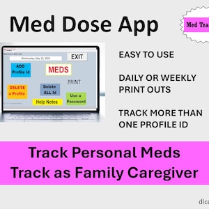 May include: A laptop screen displays the Med Dose App interface with buttons labeled ADD Profile Id, MEDS, DELETE a Profile, Delete ALL Id, PRINT, Help Notes, and Use a Password. Text includes Easy to Use, Daily or Weekly Print Outs, and Track More Than One Profile ID.
