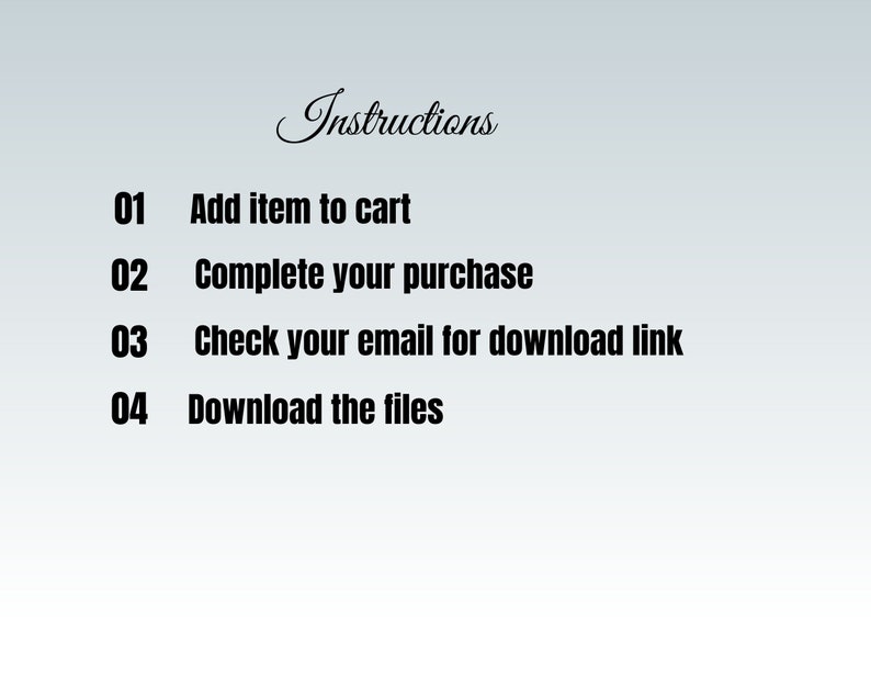 May include: A list of instructions for downloading digital files. The instructions are numbered 1 through 4. The instructions are: Add item to cart, Complete your purchase, Check your email for download link, Download the files.