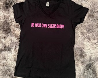 Be Your Own Sugar Daddy, Empowerment shirt, Women Business Owner, Small business Owner, Women's T-shirt. Boss Babe