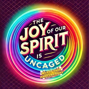 May include: A colorful circular design with the text "The Joy of Our Spirit is Uncaged" in a gold font. The circle is surrounded by a rainbow of colors. The text "WCPA 45th Anniversary" is in the lower right corner.