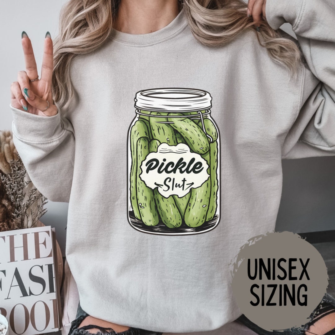 Pickle Slut Sweatshirt Pickles Sweater Pickle Jar Crewneck Pickle Slut