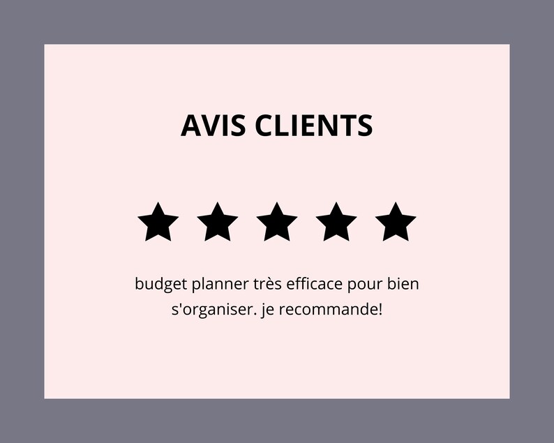 May include: A white card with black text that reads "AVIS CLIENTS" and five black stars. The text below the stars reads "budget planner tr&egrave;s efficace pour bien s'organiser. je recommande!"