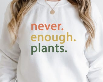 Plant Sweatshirt, Plant Lover Gift, Plant Lover Sweatshirt, Gardening Hoodie, Plant Hoodie, Never Enough Plants Hoodie, Gardening Gift