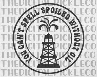 You Can't Spell Spoiled Without Oil  |Oilfield|Spoiled|Oilfield Cash|Derrrck|Oilfield Proud| PNG Clipart & digital download
