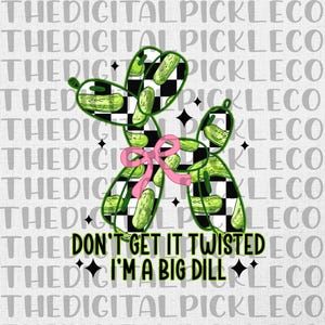 May include: A whimsical graphic featuring a pickle-shaped balloon with a black and white checkered pattern, filled with pickle illustrations. A pink bow adorns the center. The text "DON'T GET IT TWISTED I'M A BIG DILL" is displayed below.