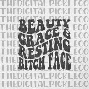 Beauty Grace & Resting Bitch Face  |Beauty|Just a Bitch Face|Grace|Need Rest| Funny| PNG Clipart and Instant Digital download