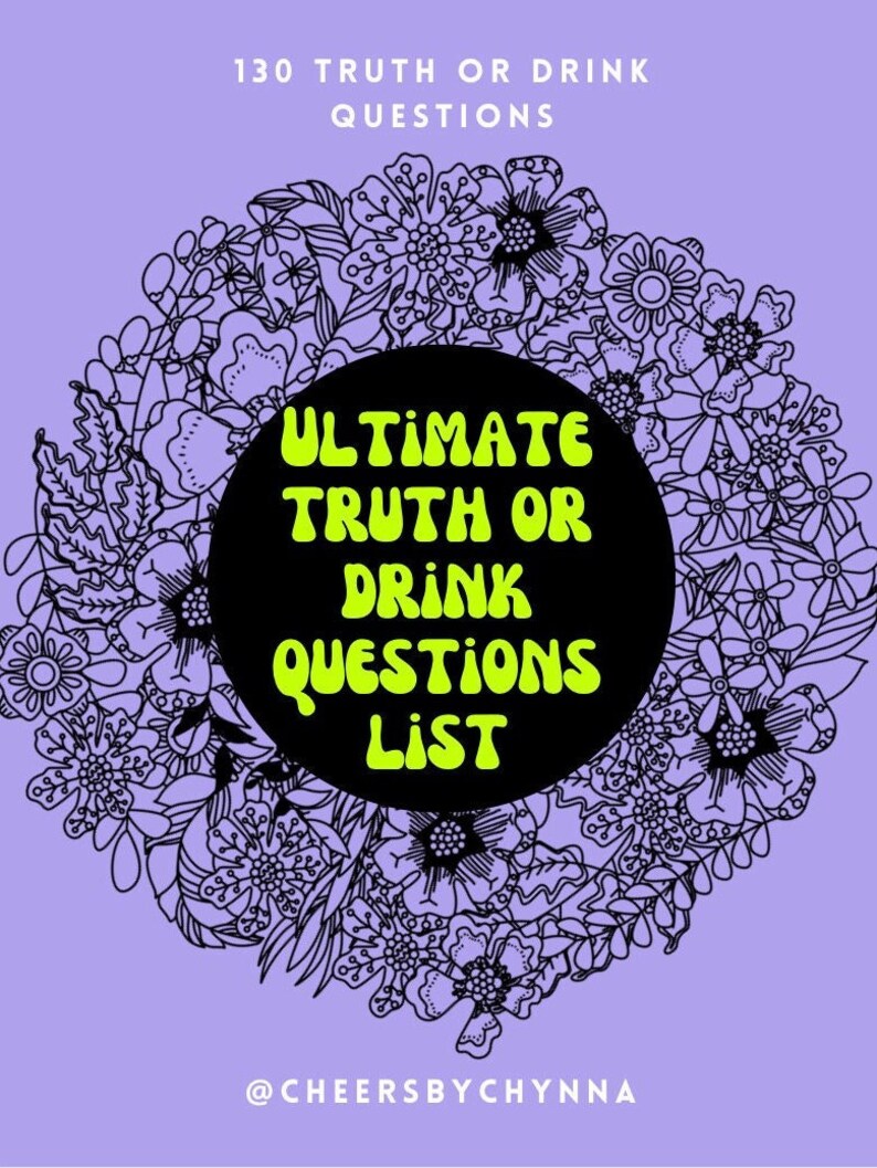 May include: A purple background with a black and white floral design. In the centre is a black circle with the text "ULTIMATE TRUTH OR DRINK QUESTIONS LIST" in yellow. The text "130 TRUTH OR DRINK QUESTIONS" is at the top of the image and the text "@CHEERSBYCHYNNA" is at the bottom.