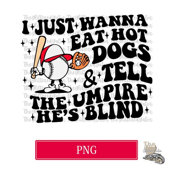 I Just Wanna Eat Hot Dogs and Tell The Umpire He’s Blind PNG – Baseball Sublimation – Funny Digital  Download – Baseball PNG – Baseball –PNG