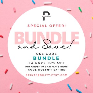 May include: A pink and white graphic with sprinkles on a pink background. The graphic says "SPECIAL OFFER! BUNDLE and Save!" and "USE CODE BUNDLE TO SAVE 10% OFF ANY ORDER OF 3 OR MORE ITEMS! &bull;CODE DOESN'T EXPIRE." and "PRINTERBILITY.ETSY.COM".