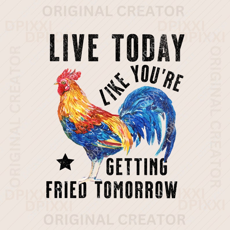 Chicken PNG Sublimation Design Printable Live Today Like You're Getting ...