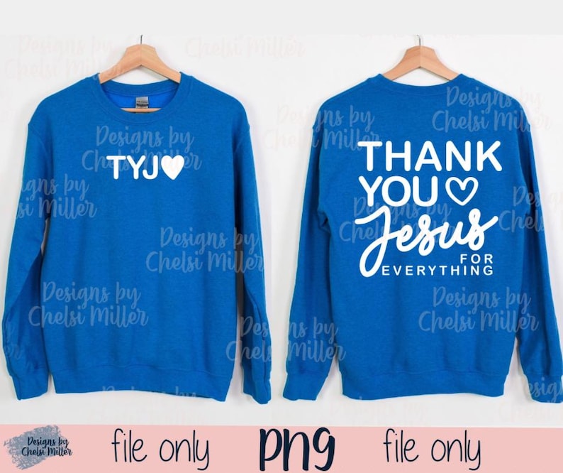 May include: Two blue sweatshirts are displayed, each with white text. One says "TYJ ♡" and the other says "THANK YOU ♡ Jesus FOR EVERYTHING." Both sweatshirts are hanging on wooden hangers. The bottom of the image says "file only png file only."