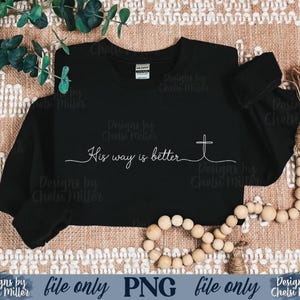 May include: Black crewneck sweatshirt with the text "His way is better" and a cross graphic. The design is in white script. The words "file only" and "PNG" are also visible.