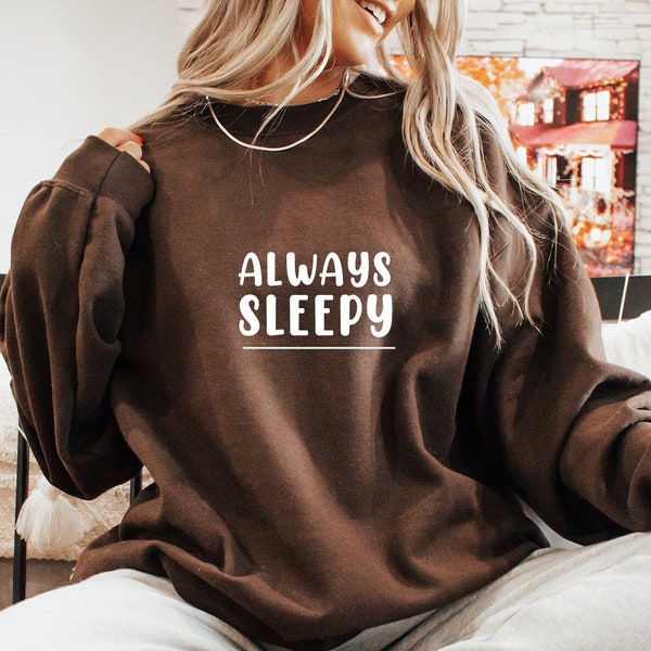 Always Sleepy Sweatshirt, Sarcastic Insomniac Hoodie, Minimalistic Nap Queen Shirt, Sleepy Autumn Season Sweater, Gift for Girlfriend, G9602