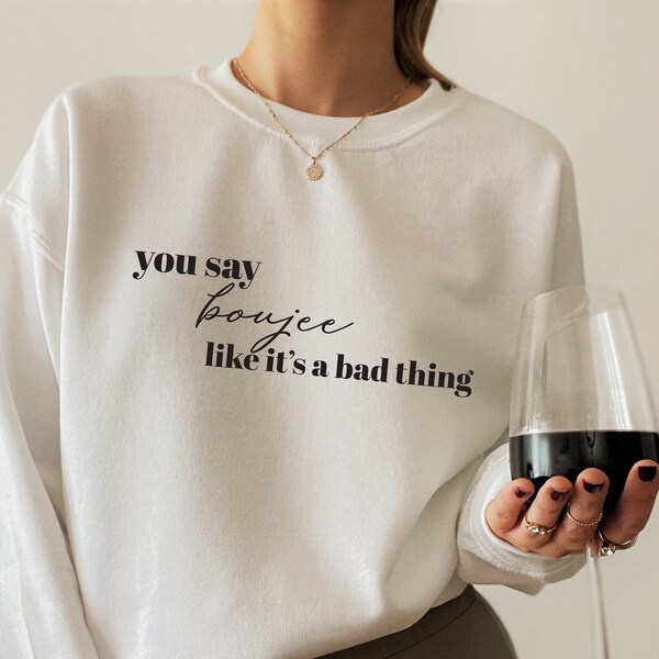 You Say Boujee Like It's A Bad Thing Sweatshirt, Women's Funny Saying Hoodie, Cute Boujee Style Tshirt, Trendy Boujee Gifts For Wife, G9014