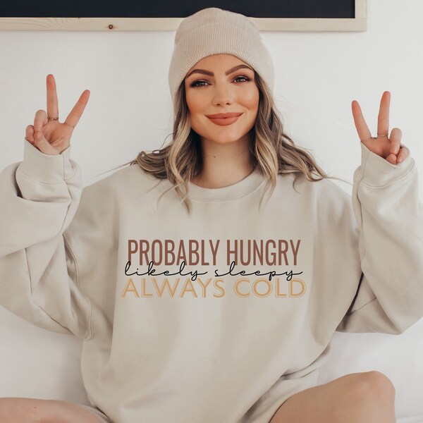 Probably Hungry Likely Sleepy Always Cold Sweatshirt, Funny Saying Shirt, Fall Season Hoodie For Women, Cozy Sweater, Halloween Gift, G9151