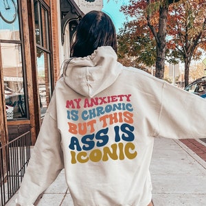 My Anxiety Is Chronic But This Ass Is Iconic Hoodie, Women's Aesthetic Sweatshirt, Funny Sayings Shirt, Anxiety Tshirt, Bestie Gifts, G8075