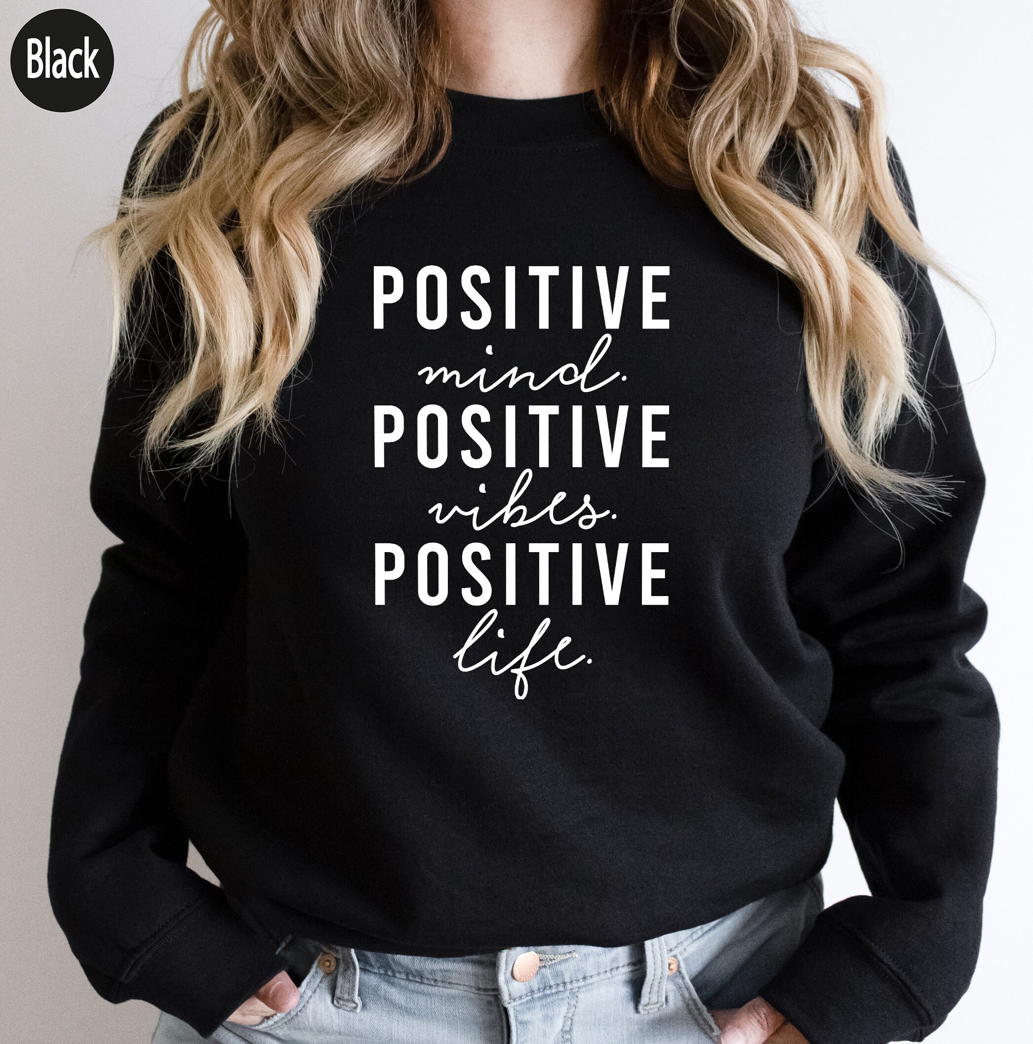 Discover Positive Mind Positive Vibes Positive Life Sweatshirt,Positive Inspirational Quotes Shirt,Positive Saying Hoodie,Positive Vibes Tee,GA5787