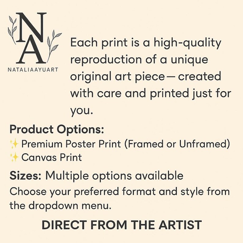 Puede incluir: Un gr&aacute;fico informativo beige con texto negro: NA NATALIAAYUART. Cada impresi&oacute;n es una reproducci&oacute;n de alta calidad de una obra de arte original. Opciones de producto: Impresi&oacute;n de p&oacute;ster premium (enmarcado o sin enmarcar), impresi&oacute;n en lienzo. Tama&ntilde;os: Varias opciones disponibles. Elija su formato y estilo preferido en el men&uacute; desplegable. DIRECT FROM THE ARTIST.