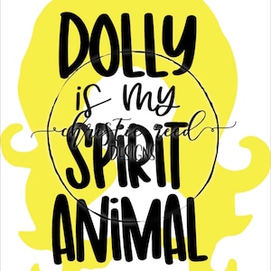 May include: A yellow graphic with black text that reads "DOLLY is my spirit animal" with the words "Christie Reed Designs" in a smaller font below the text.