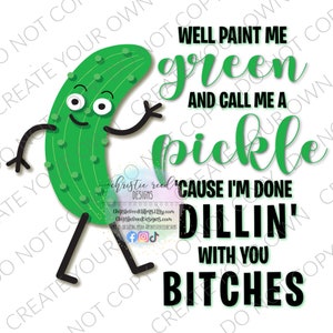 Funny Pickle Dillin with You PNG JPG Instant Download Digital File Paint Me Green Call Me Pickle Shirt Tumbler Sublimation Waterslide Design