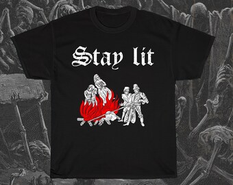Stay Lit T shirt Sarcastic Medieval Woodcut Funny Morbid Shirt
