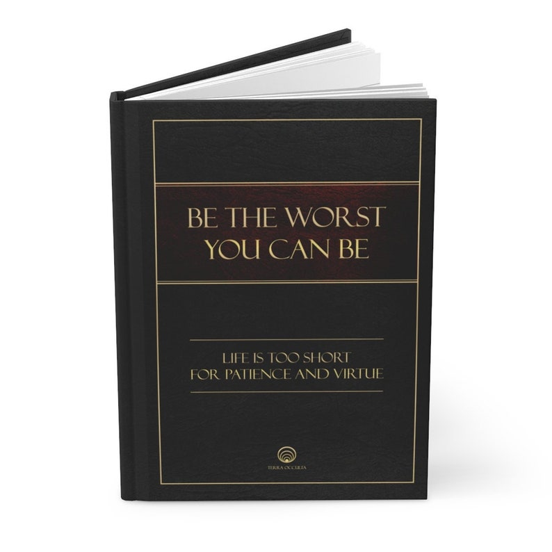 May include: A black leather-bound book with gold lettering. The title is "Be the Worst You Can Be." The subtitle is "Life is too short for patience and virtue." The book has a gold circle with a symbol on the bottom.