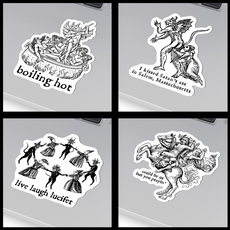 May include: Four black and white stickers with gothic illustrations. One shows figures in a cauldron with the text "boiling hot." Another depicts a devilish figure with the text "I kissed Satan's ass in Salem, Massachusetts." The third shows figures dancing with the text "live laugh lucifer." The last shows figures on a horse with the text "could be us but you prayin'."