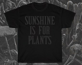 Sunshine is for Plants T-Shirt, Black on Black Shirt, Funny Dark Shirt, Gothic T-Shirt, Goth Humor Shirt, Edgy Emo Tee, Alternative Clothing