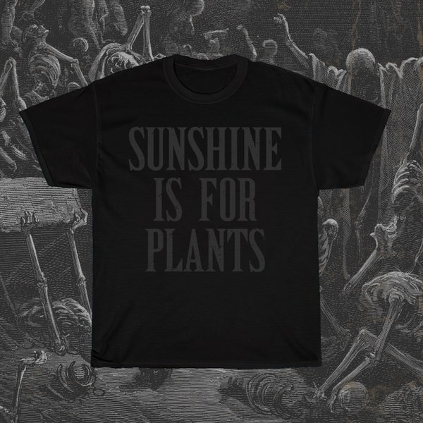 Sunshine is for Plants T-Shirt, Schwarz auf Schwarz Shirt, Lustiges dunkles Shirt, Gothic T-Shirt, Goth Humor Shirt, Edgy Emo T-Shirt, Alternative Kleidung