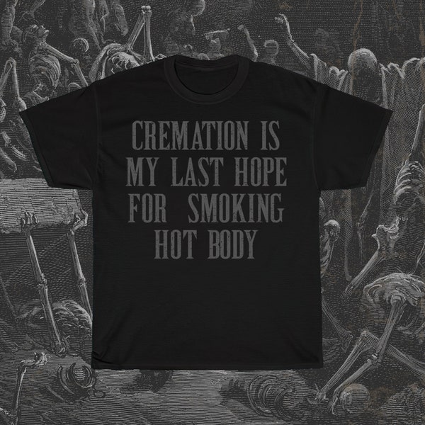 La crémation est mon dernier espoir de fumer le corps chaud, T-shirt morbide drôle, chemise sarcastique, chemise bâillon, T-shirt humour noir, chemise offensante