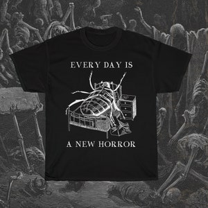 Every Day is a New Horror Shirt, Existentialism Shirt, Franz Kafka T-Shirt, The Metamorphosis Shirt, Gregor Samsa Shirt, Absurdism Shirt