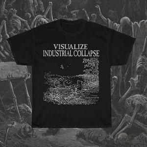 Visualize Industrial Collapse, Anarchy T-Shirt, Counterculture Shirt, Class War Shirt, Eat the Rich Shirt, Anti Consumerism, Anti Corporate