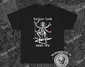 Better Luck Next Life Shirt, Maha Kali, Goddess Kali, Hindu