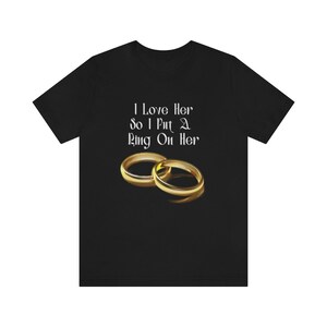 I Love Her So I Put A Ring On Her.  Unisex Jersey Short Sleeve Tee - Dark Color T-Shirts