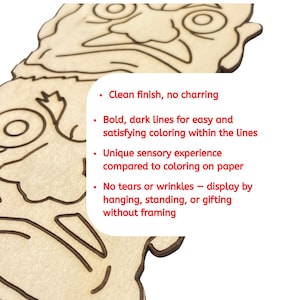 May include: A wooden cutout of a face with bold, dark lines for coloring. The text on the image says: Clean finish, no charring. Bold, dark lines for easy and satisfying coloring within the lines. Unique sensory experience compared to coloring on paper. No tears or wrinkles.