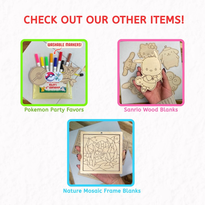 May include: Image showcasing three craft sets: Pokemon party favors with markers, Sanrio wood blanks, and nature mosaic frame blanks. The text "CHECK OUT OUR OTHER ITEMS!" is at the top. Each set is in a different colored frame, with the product names below.