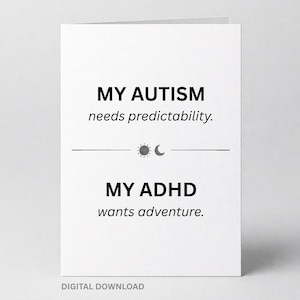 Może przedstawiać: Biała kartka z czarnym tekstem. Na kartce napisano "MY AUTISM needs predictability." i "MY ADHD wants adventure." Słońce i księżyc znajdują się pomiędzy dwoma zdaniami. Słowa "DIGITAL DOWNLOAD" znajdują się na dole.