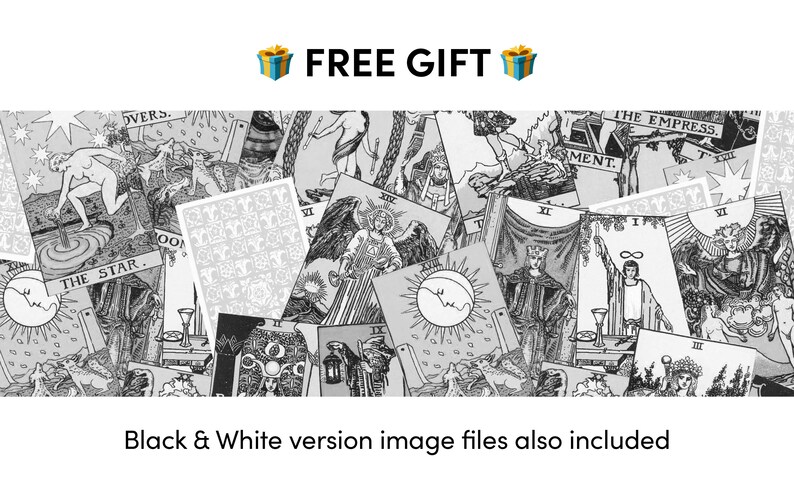 May include: A collage of black and white tarot cards featuring various symbols and images. The cards are arranged in a random pattern, with some overlapping. The text "FREE GIFT" is displayed at the top of the image. The text "Black & White version image files also included" is displayed at the bottom of the image.