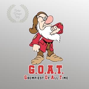 May include: A cartoon image of Grumpy from Snow White, wearing a red tunic and brown pants, with a white beard and a grumpy expression. The text "G.O.A.T. Grumpiest Of All Time" is displayed in red and white.