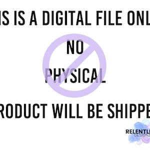 May include: White background with black text stating "THIS IS A DIGITAL FILE ONLY!! NO PHYSICAL PRODUCT WILL BE SHIPPED." A light purple circle with a line through it is over the words "NO PHYSICAL". The RELENTLESZ DESIGNZ logo is in the bottom right.