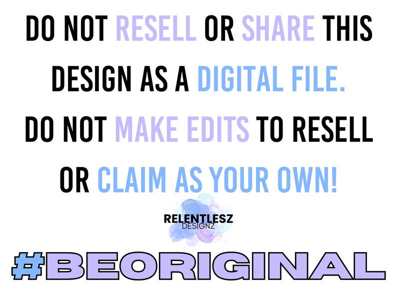 May include: White background with black and light purple text that reads: DO NOT RESELL OR SHARE THIS DESIGN AS A DIGITAL FILE. DO NOT MAKE EDITS TO RESELL OR CLAIM AS YOUR OWN! The text is followed by the hashtag #BEORIGINAL.