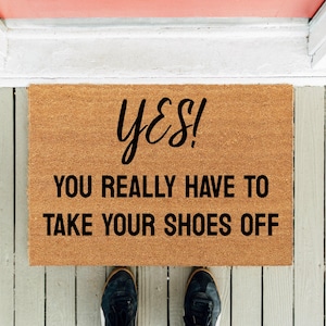 Yes You Really Have to Take Your Shoes Off | Funny Mat | Housewarming Doormat | Funny Doormat | Door Mat | Front Rug | Shoes Off | Home Gift