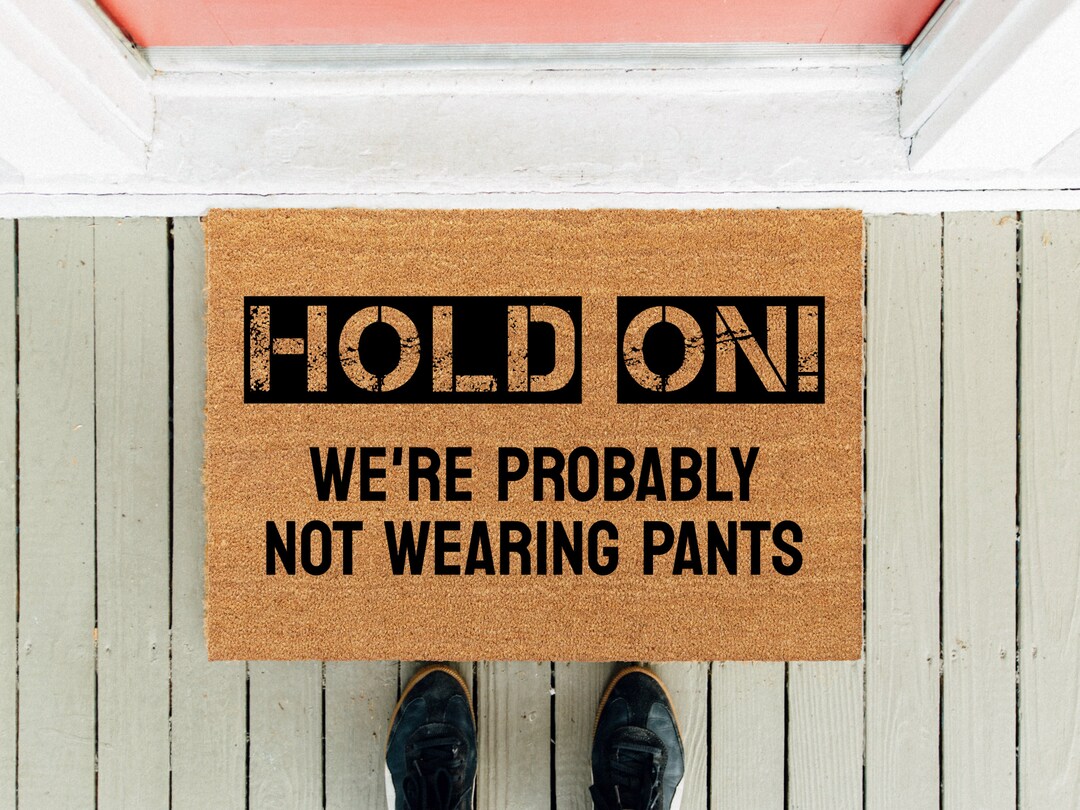 Hold on We're Probably Not Wearing Pants Mat Housewarming Doormat Funny Doormat Mat