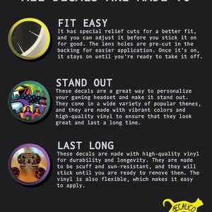 May include: A graphic with the text "ALL DECALS ARE MADE TO" in yellow letters on a black background. The graphic features three sections, each with a different image and text describing the features of the decals. The first section shows a close-up of a decal with the text "FIT EASY". The second section shows a close-up of a decal with the text "STAND OUT". The third section shows a close-up of a decal with the text "LAST LONG".