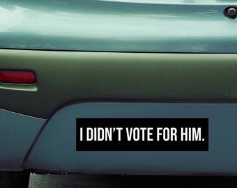 Anti-Trump Didn’t Vote For Him Bumper Sticker